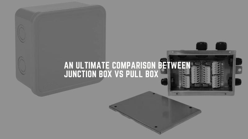 An Ultimate Comparison Between Junction Box Vs Pull Box