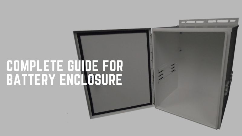 Complete Guide For Battery Enclosure