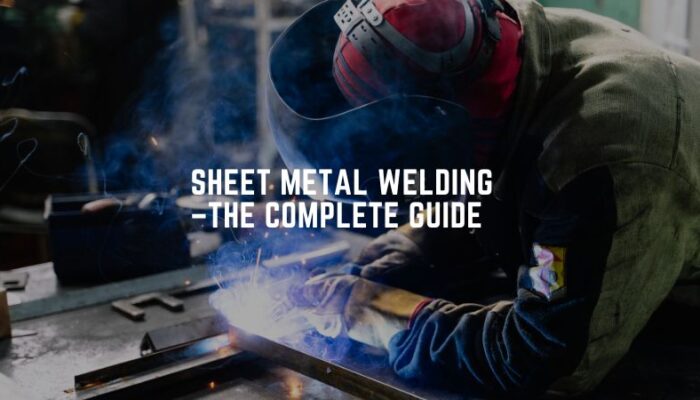 Sheet Metal Welding –The Complete Guide