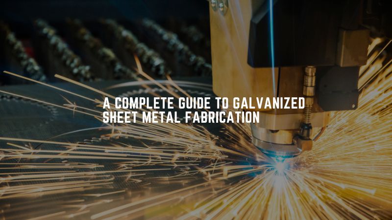 A Complete Guide to Galvanized Sheet Metal Fabrication