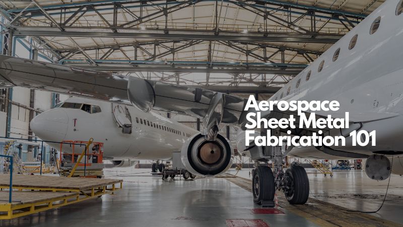 Aerospace Sheet Metal Fabrication 101