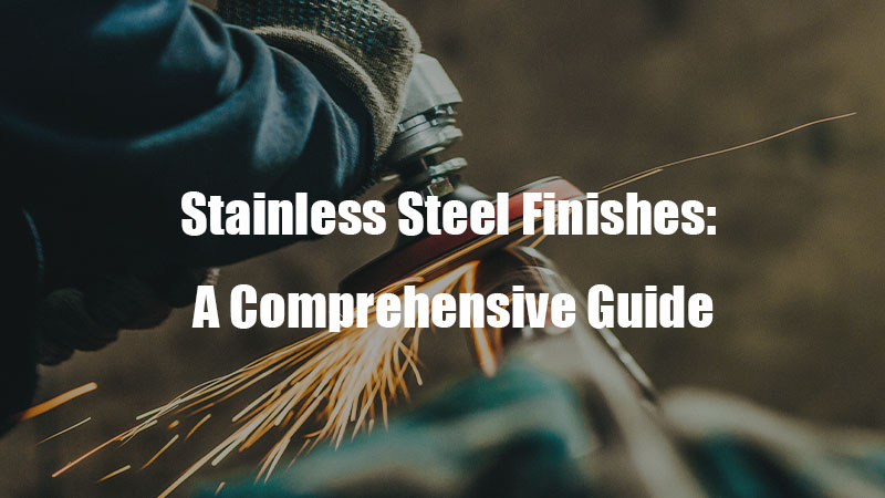 Stainless Steel Finishes A Comprehensive Guide