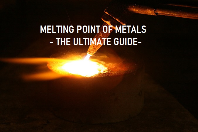 Melting Point of Metals -The Ultimate Guide