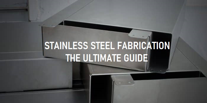 Stainless Steel Fabrication - the ultimate guide